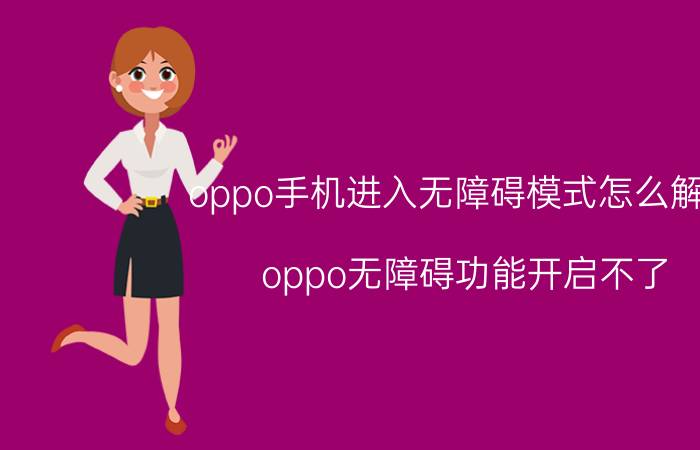 oppo手机进入无障碍模式怎么解除 oppo无障碍功能开启不了？